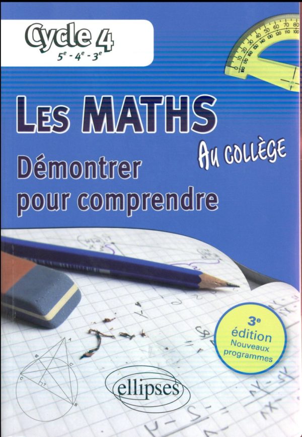 LES MATHEMATIQUES AU COLLEGE : DEMONTRER POUR COMPRENDRE - 5E - 4E - 3E  3E EDITION CONFORME AU PRO