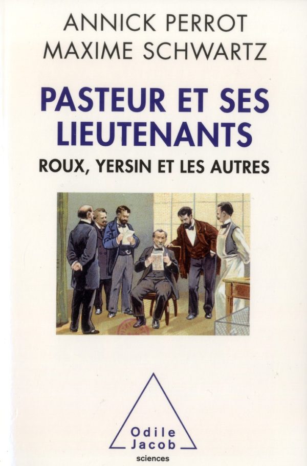 PASTEUR ET SES LIEUTENANTS - ROUX, YERSIN ET LES AUTRES